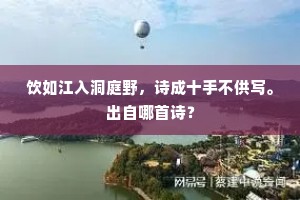 饮如江入洞庭野，诗成十手不供写。出自哪首诗？