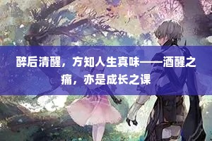 醉后清醒，方知人生真味——酒醒之痛，亦是成长之课