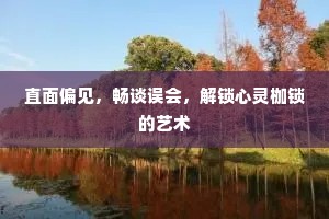 直面偏见，畅谈误会，解锁心灵枷锁的艺术