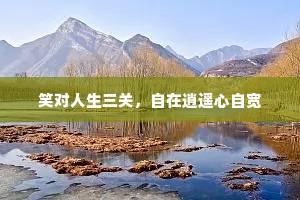 笑对人生三关，自在逍遥心自宽