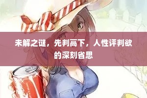 未解之谜，先判高下，人性评判欲的深刻省思