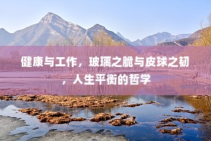 健康与工作，玻璃之脆与皮球之韧，人生平衡的哲学