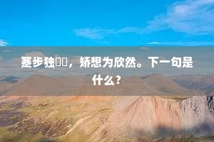 蹇步独竛竮，矫想为欣然。下一句是什么？