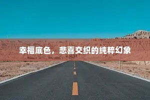 幸福底色，悲喜交织的纯粹幻象
