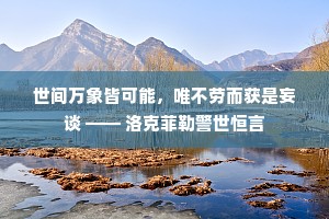 世间万象皆可能，唯不劳而获是妄谈 —— 洛克菲勒警世恒言