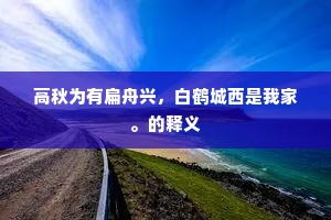 高秋为有扁舟兴，白鹤城西是我家。的释义