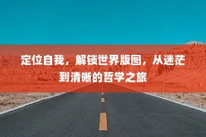 定位自我，解锁世界版图，从迷茫到清晰的哲学之旅