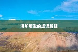 洪炉燎发的成语解释
