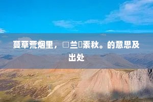 蔓草荒烟里，□兰汎素秋。的意思及出处