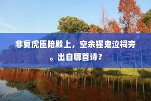 非复虎臣陪殿上，空余猩鬼泣祠旁。出自哪首诗？