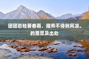 团团岩桂著春雨，擢秀不待秋风凉。的意思及出处