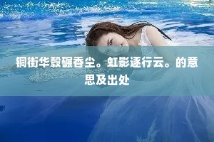 铜街华毂碾香尘。虹影逐行云。的意思及出处