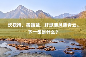 长袂掩，羞蛾颦，纤歌随风飘青云。下一句是什么？