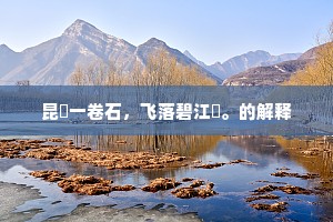 昆崙一卷石，飞落碧江漘。的解释