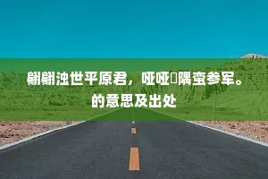 翩翩浊世平原君，哑哑娵隅蛮参军。的意思及出处