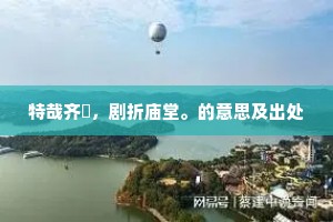 特哉齐斶，剧折庙堂。的意思及出处