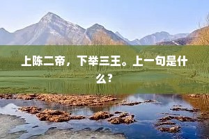 上陈二帝，下举三王。上一句是什么？
