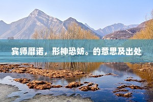 宾师靡诺,形神恐妨。的意思及出处 宾师靡诺,形神恐妨。的意思及出处