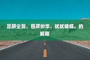 足趼尘嚣，目厌纷华，扰扰蜂蝶。的解释
