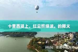 十里西湖上，红云照绿波。的释义