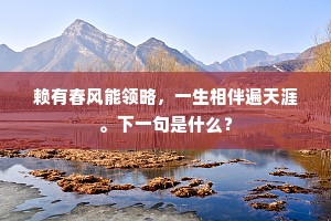 赖有春风能领略，一生相伴遍天涯。下一句是什么？