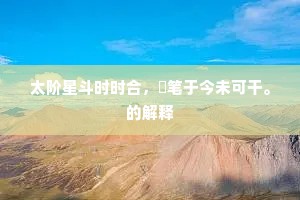 太阶星斗时时合，綵笔于今未可干。的解释