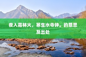 夜入霜林火,寒生水寺钟。的意思及出处 夜入霜林火,寒生水寺钟。的意思及出处