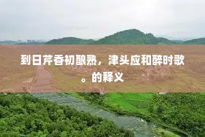 到日芹香初酿熟，津头应和醉时歌。的释义