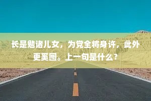 长是勉诸儿女,为党全将身许,此外更奚图。上一句是什么? 长是勉诸儿女,为党全将身许,此外更奚图。上一句是什么?