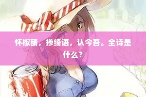 怀椒醑，掺绮语，认今吾。全诗是什么？