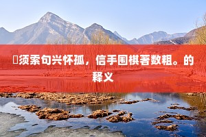 撚须索句兴怀孤，信手围棋著数粗。的释义