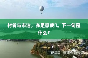 村肴与市沽，亦足慰疲薾。下一句是什么？