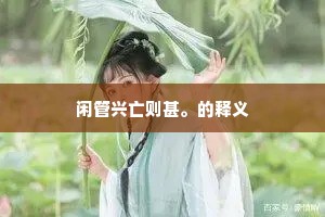 闲管兴亡则甚。的释义