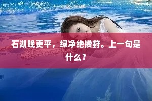 石湖晚更平，绿净绝攒葑。上一句是什么？