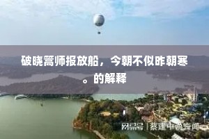 破晓篙师报放船，今朝不似昨朝寒。的解释