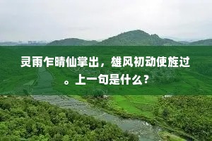 灵雨乍晴仙掌出，雄风初动使旌过。上一句是什么？