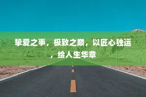 挚爱之事，极致之巅，以匠心独运，绘人生华章