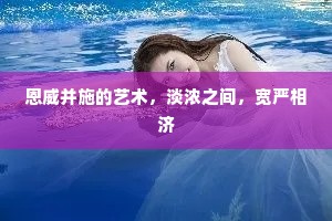 恩威并施的艺术，淡浓之间，宽严相济