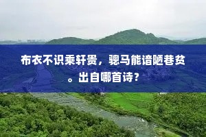 布衣不识乘轩贵，骢马能谙陋巷贫。出自哪首诗？