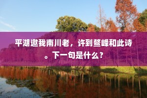 平湖邀我南川老，许到鳌峰和此诗。下一句是什么？