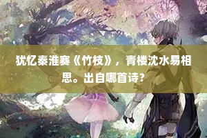犹忆秦淮赛《竹枝》，青楼沈水易相思。出自哪首诗？