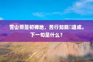 雪山原是初禅地，苦行知能證道成。下一句是什么？