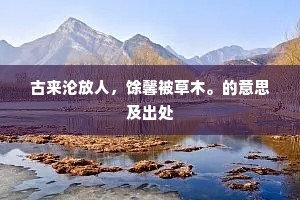 古来沦放人，馀馨被草木。的意思及出处