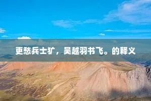 更愁兵士犷，吴越羽书飞。的释义