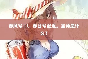 春风兮飔飔,春日兮迟迟。全诗是什么? 春风兮飔飔,春日兮迟迟。全诗是什么?