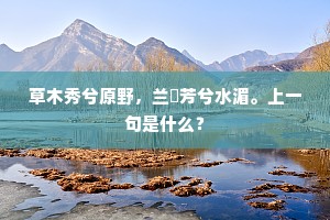 草木秀兮原野，兰茝芳兮水湄。上一句是什么？