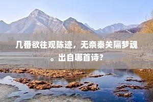 几番欲往观陈迹，无奈秦关隔梦魂。出自哪首诗？
