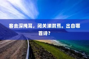 客去深掩耳，闭关涕潸焉。出自哪首诗？