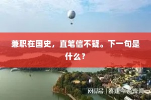 兼职在国史，直笔信不疑。下一句是什么？