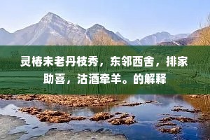 灵椿未老丹枝秀，东邻西舍，排家助喜，沽酒牵羊。的解释